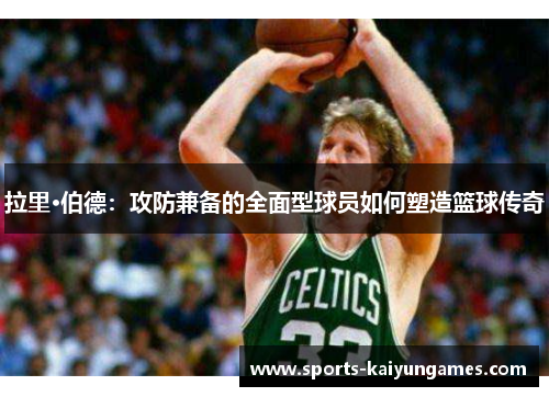 拉里·伯德：攻防兼备的全面型球员如何塑造篮球传奇