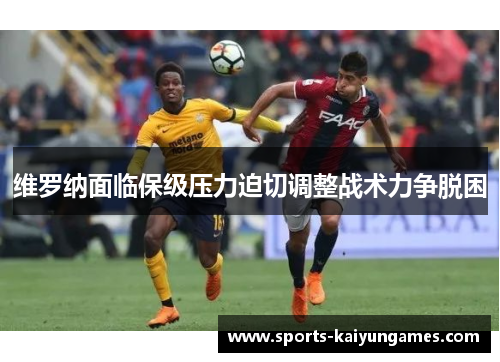 维罗纳面临保级压力迫切调整战术力争脱困