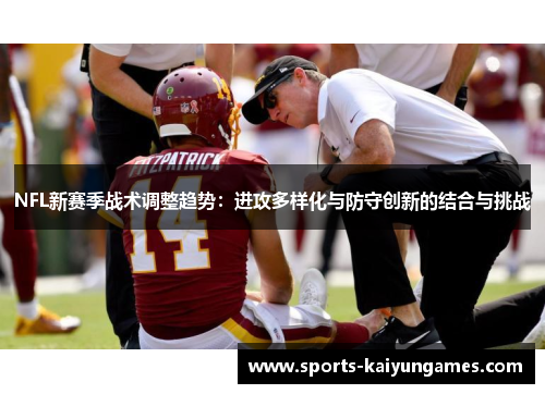 NFL新赛季战术调整趋势：进攻多样化与防守创新的结合与挑战