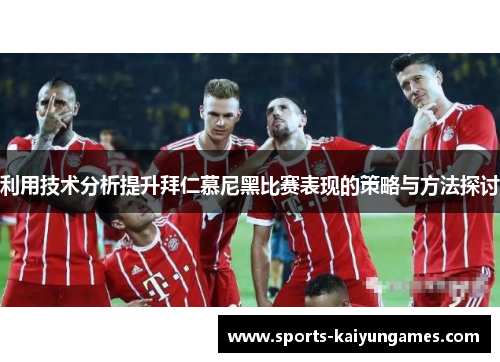 利用技术分析提升拜仁慕尼黑比赛表现的策略与方法探讨