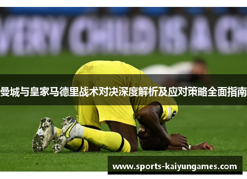 曼城与皇家马德里战术对决深度解析及应对策略全面指南
