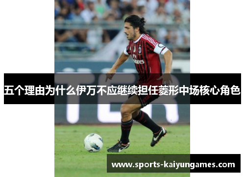 五个理由为什么伊万不应继续担任菱形中场核心角色