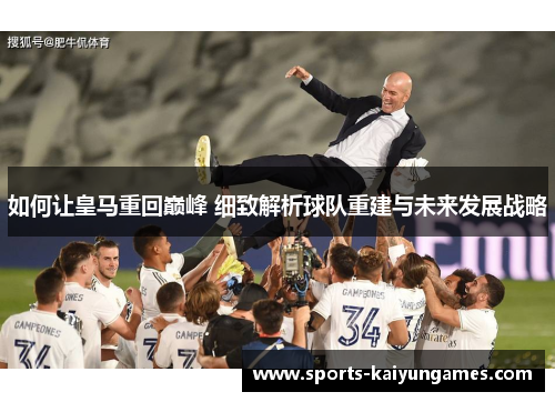 如何让皇马重回巅峰 细致解析球队重建与未来发展战略