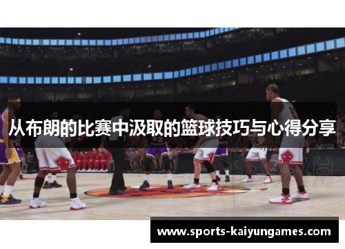 从布朗的比赛中汲取的篮球技巧与心得分享