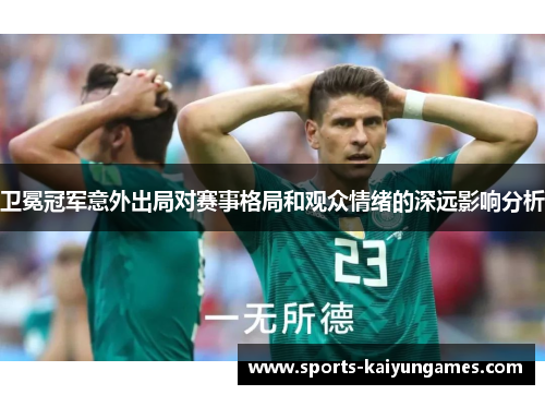 卫冕冠军意外出局对赛事格局和观众情绪的深远影响分析