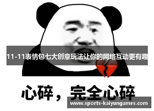 11-11表情包七大创意玩法让你的网络互动更有趣