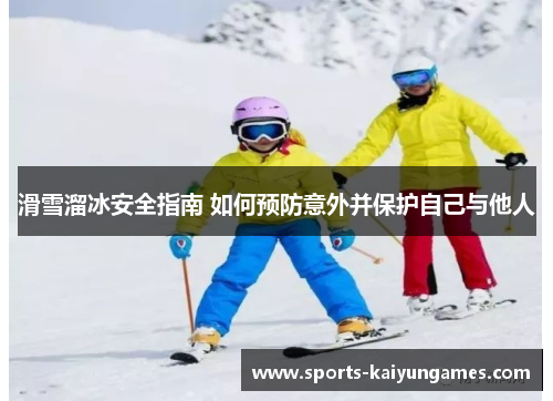 滑雪溜冰安全指南 如何预防意外并保护自己与他人