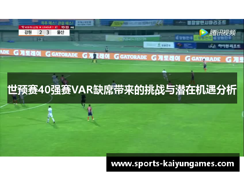 世预赛40强赛VAR缺席带来的挑战与潜在机遇分析