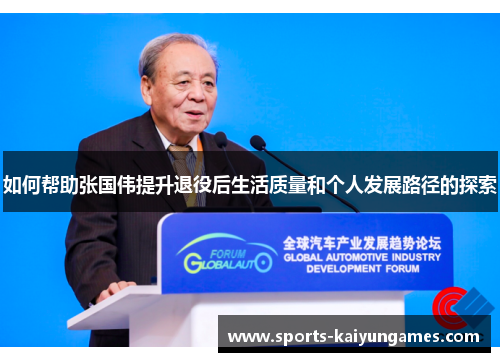 如何帮助张国伟提升退役后生活质量和个人发展路径的探索