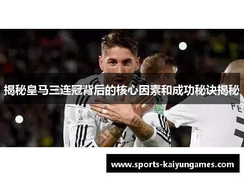 揭秘皇马三连冠背后的核心因素和成功秘诀揭秘