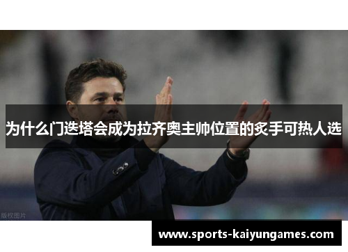 为什么门迭塔会成为拉齐奥主帅位置的炙手可热人选