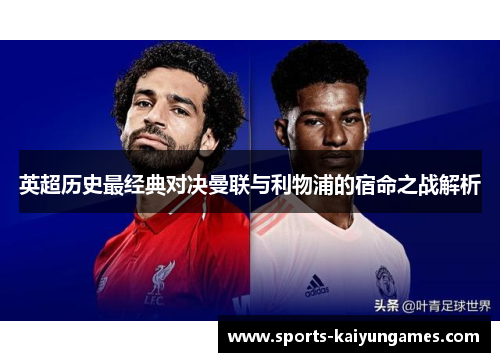 英超历史最经典对决曼联与利物浦的宿命之战解析