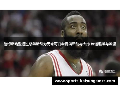 詹姆斯哈登通过慈善活动为无家可归者提供帮助与支持 传递温暖与希望