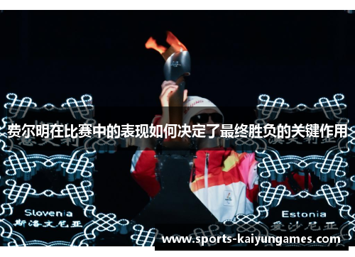 费尔明在比赛中的表现如何决定了最终胜负的关键作用