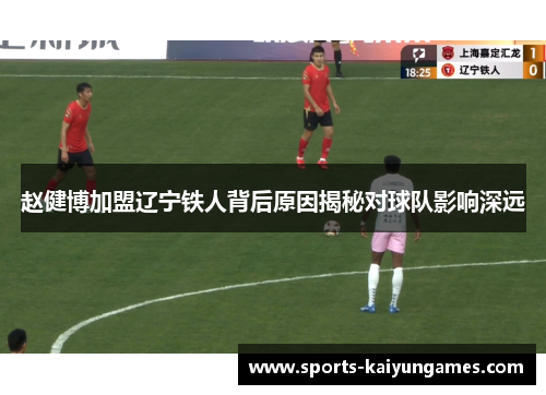 赵健博加盟辽宁铁人背后原因揭秘对球队影响深远