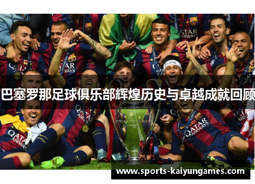 巴塞罗那足球俱乐部辉煌历史与卓越成就回顾