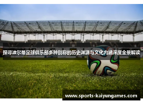 探寻波尔蒂足球俱乐部多种别称的历史渊源与文化内涵深度全景解读