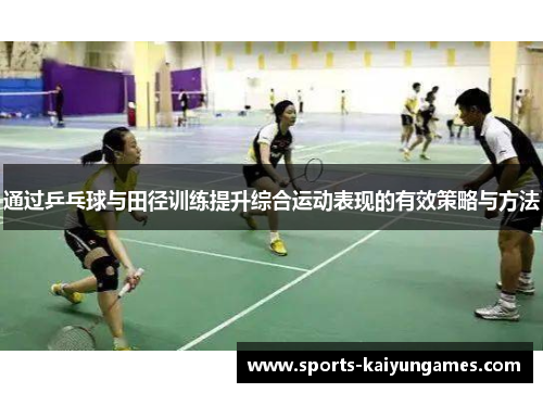 通过乒乓球与田径训练提升综合运动表现的有效策略与方法