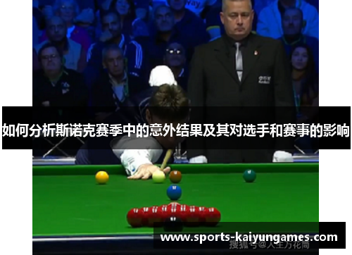 如何分析斯诺克赛季中的意外结果及其对选手和赛事的影响