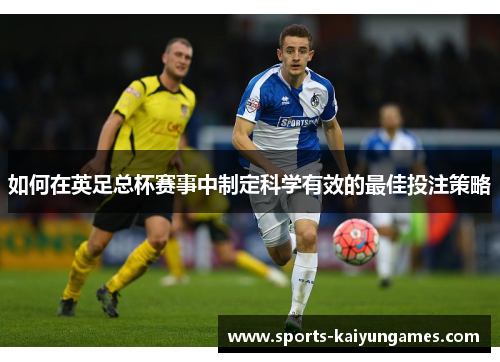 如何在英足总杯赛事中制定科学有效的最佳投注策略